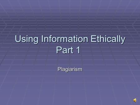Using Information Ethically Part 1 Plagiarism Plagiarism Objectives Locate the University's policies on Academic Integrity Locate the University's policies.