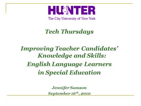 Tech Thursdays Improving Teacher Candidates Knowledge and Skills: English Language Learners in Special Education Jennifer Samson September 16 th, 2010.