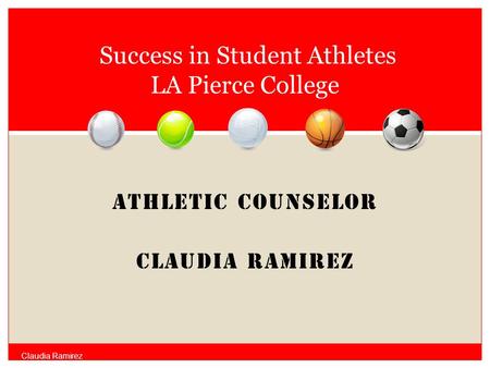 ATHLETIC COUNSELOR Claudia Ramirez Success in Student Athletes LA Pierce College Claudia Ramirez.
