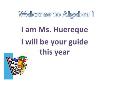 I am Ms. Huereque I will be your guide this year.