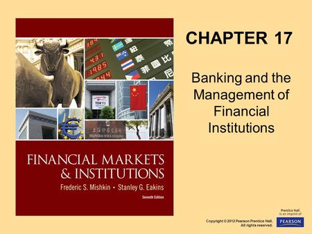 Copyright © 2012 Pearson Prentice Hall. All rights reserved. CHAPTER 17 Banking and the Management of Financial Institutions.