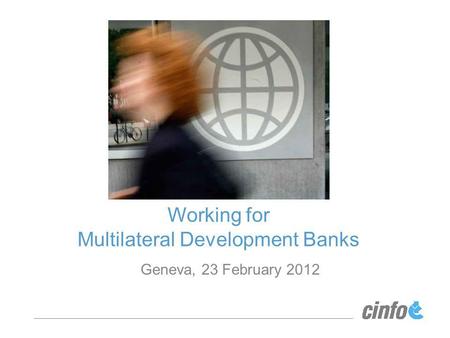 Working for Multilateral Development Banks Geneva, 23 February 2012.