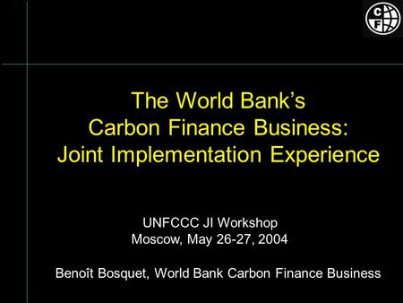 The World Banks Carbon Finance Business: Joint Implementation Experience Benoît Bosquet, World Bank Carbon Finance Business UNFCCC JI Workshop Moscow,