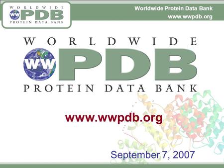 Worldwide Protein Data Bank www.wwpdb.org September 7, 2007.