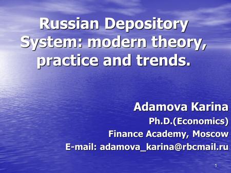 1 Russian Depository System: modern theory, practice and trends. Adamova Karina Ph.D.(Economics) Finance Academy, Moscow