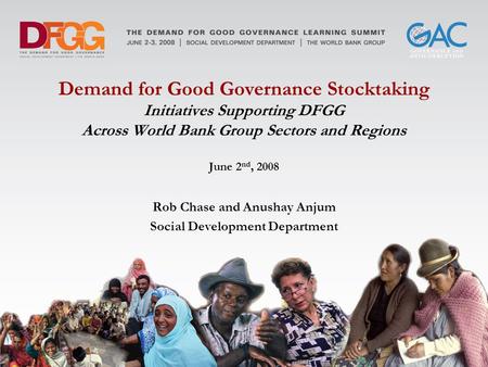 Demand for Good Governance Stocktaking Initiatives Supporting DFGG Across World Bank Group Sectors and Regions June 2 nd, 2008 Rob Chase and Anushay Anjum.