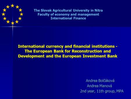 International currency and financial institutions - The European Bank for Reconstruction and Development and the European Investment Bank Andrea Bolčáková.