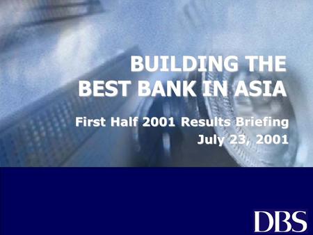 BUILDING THE BEST BANK IN ASIA First Half 2001 Results Briefing July 23, 2001.