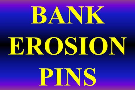 BANK EROSION PINS.