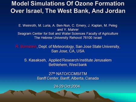 Model Simulations Of Ozone Formation Over Israel, The West Bank, And Jordan E. Weinroth, M. Luria, A. Ben-Nun, C. Emery, J. Kaplan, M. Peleg and Y. Mahrer.