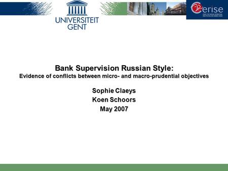Bank Supervision Russian Style: Evidence of conflicts between micro- and macro-prudential objectives Sophie Claeys Koen Schoors May 2007.