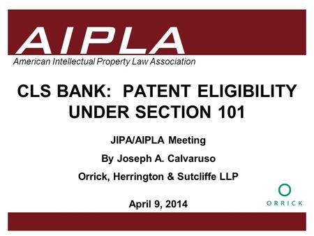 1 1 1 AIPLA Firm Logo American Intellectual Property Law Association CLS BANK: PATENT ELIGIBILITY UNDER SECTION 101 JIPA/AIPLA Meeting By Joseph A. Calvaruso.