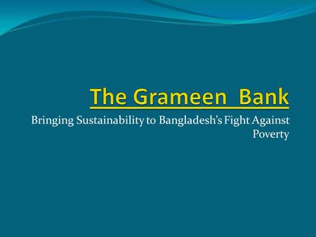 Bringing Sustainability to Bangladeshs Fight Against Poverty.