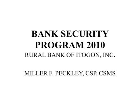 BANK SECURITY PROGRAM 2010 RURAL BANK OF ITOGON, INC. MILLER F. PECKLEY, CSP, CSMS.