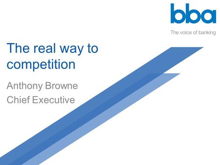 The real way to competition Anthony Browne Chief Executive.