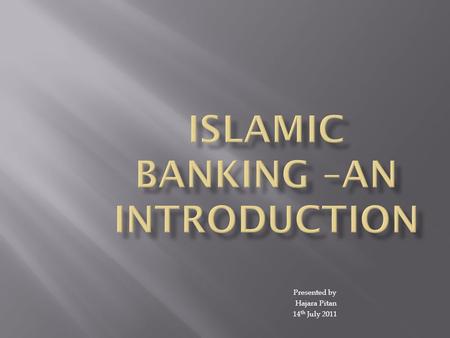 Presented by Hajara Pitan 14 th July 2011. Islamic banking is a system of banking or banking activity that is consistent with the principles of Islamic.