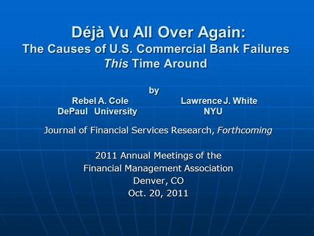 Déjà Vu All Over Again: The Causes of U.S. Commercial Bank Failures This Time Around by Rebel A. Cole Lawrence J. White DePaul University NYU Déjà Vu All.
