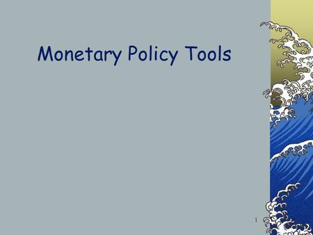 Monetary Policy Tools 1 Monetary Policy Changes in Monetary Policy Tools in order to affect Aggregate Expenditures Increase AE Decrease AE 2.