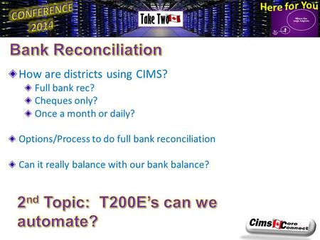 How are districts using CIMS? Full bank rec? Cheques only? Once a month or daily? Options/Process to do full bank reconciliation Can it really balance.