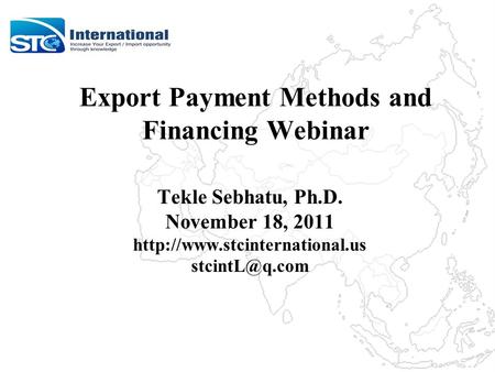 Export Payment Methods and Financing Webinar Tekle Sebhatu, Ph.D. November 18, 2011