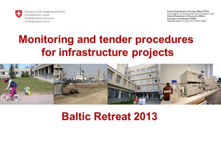 Monitoring and tender procedures for infrastructure projects Baltic Retreat 2013 Federal Department of Foreign Affairs FDFA Swiss Agency for Development.