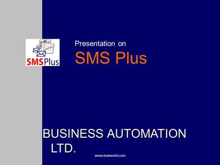 Www.batworld.com Presentation on SMS Plus BUSINESS AUTOMATION LTD.