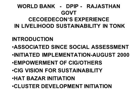 WORLD BANK - DPIP - RAJASTHAN GOVT CECOEDECON S EXPERIENCE IN LIVELIHOOD SUSTAINABILITY IN TONK INTRODUCTION ASSOCIATED SINCE SOCIAL ASSESSMENT INITIATED.