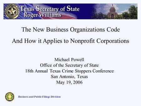 Michael Powell Office of the Secretary of State 18th Annual Texas Crime Stoppers Conference San Antonio, Texas May 19, 2006 Business and Public Filings.