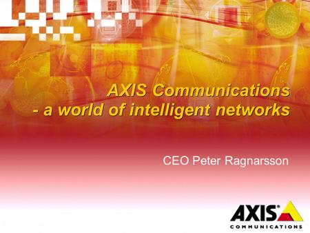 AXIS Communications - a world of intelligent networks CEO Peter Ragnarsson.