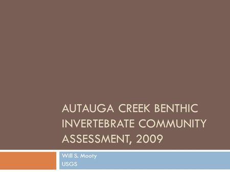 AUTAUGA CREEK BENTHIC INVERTEBRATE COMMUNITY ASSESSMENT, 2009 Will S. Mooty USGS.