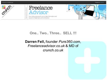 One.. Two.. Three.. SELL !!! Darren Fell, founder Pure360.com, Freelanceadvisor.co.uk & MD of crunch.co.uk.