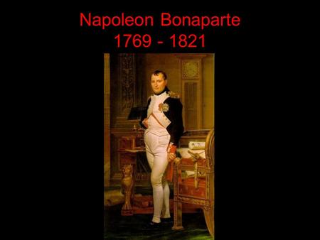 Napoleon Bonaparte 1769 - 1821. Napoleon Bonaparte One of the most brilliant military leaders in history 1769-1821 I. Born on Corsica A. Not an easy childhood.