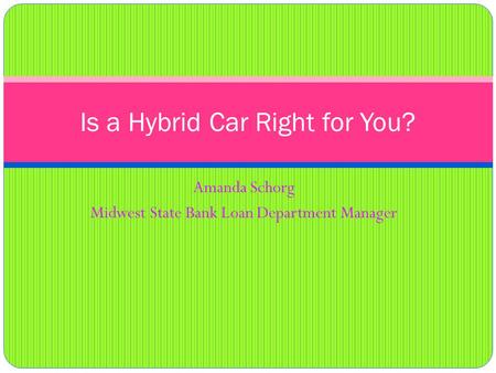 Amanda Schorg Midwest State Bank Loan Department Manager Is a Hybrid Car Right for You?