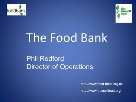 The Food Bank Phil Rodford Director of Operations