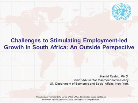 Challenges to Stimulating Employment-led Growth in South Africa: An Outside Perspective Hamid Rashid, Ph.D. Senior Adviser for Macroeconomic Policy UN.
