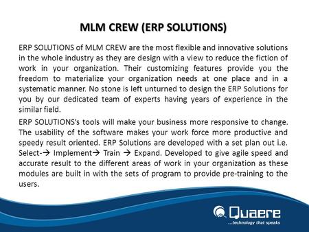 MLM CREW (ERP SOLUTIONS) ERP SOLUTIONS of MLM CREW are the most flexible and innovative solutions in the whole industry as they are design with a view.