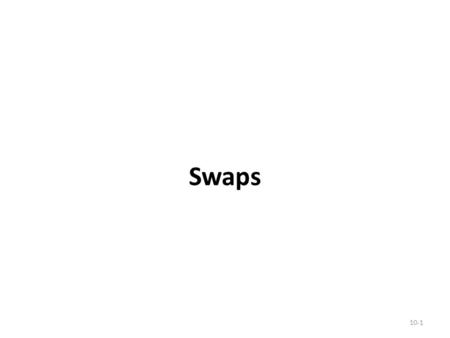 Swaps 10-1. Definitions In a swap, two counterparties agree to a contractual arrangement where in they agree to exchange cash flows at periodic intervals.