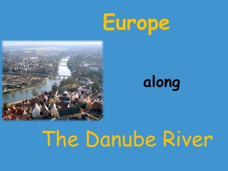 Europe along The Danube River. Danube River is Europes second longest river after the Volga. It is classified as an international waterway. The river.