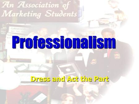 Professionalism Dress and Act the Part How long does it take for someone to form an opinion of you? Six Seconds! Six Seconds!