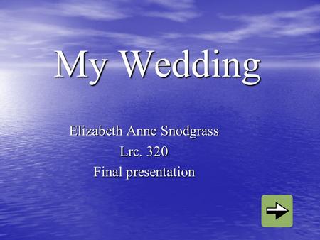My Wedding Elizabeth Anne Snodgrass Lrc. 320 Final presentation.