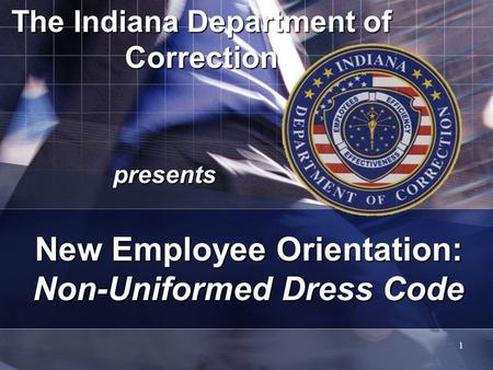 1 The Indiana Department of Correction presents New Employee Orientation: Non-Uniformed Dress Code.