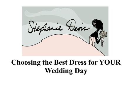 Choosing the Best Dress for YOUR Wedding Day. Personal Style What do you feel most beautiful in? Jeans and t-shirt?