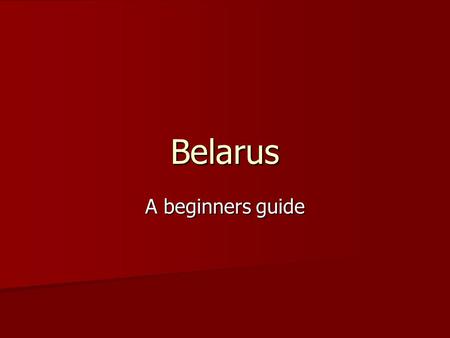 Belarus A beginners guide. Where is Belarus? Belarus is a country in Eastern Europe, it was once part of Russia (until 1991). Belarus is a country in.