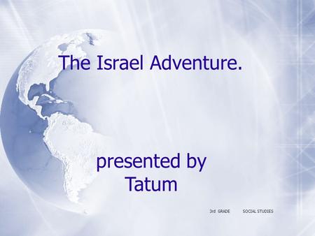 The Israel Adventure. 3rd GRADESOCIAL STUDIES presented by Tatum.