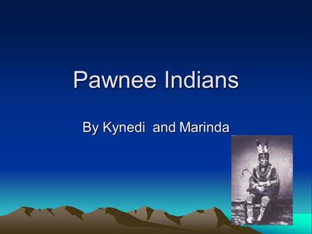 Pawnee Indians By Kynedi and Marinda.
