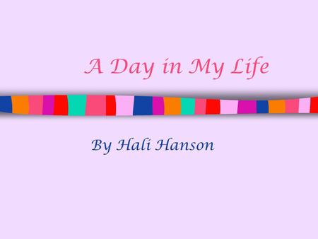 A Day in My Life By Hali Hanson.