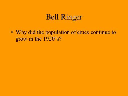 Bell Ringer Why did the population of cities continue to grow in the 1920’s?