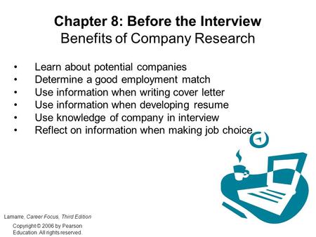 Chapter 8: Before the Interview Benefits of Company Research Learn about potential companies Determine a good employment match Use information when writing.