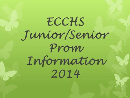 ECCHS Junior/Senior Prom Information 2014. When: Saturday, April 12, 2014 Where: Elberton Country Club Time: 8:00p.m.-11:30p.m. Cost: $25 per ticket.