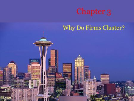 Chapter 3 Why Do Firms Cluster?